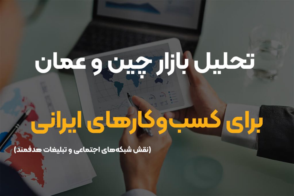 تحلیل بازار چین و عمان برای کسب‌ و کارهای ایرانی: نقش شبکه‌های اجتماعی و تبلیغات هدفمند