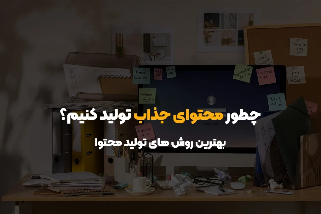 چطور محتوای جذاب تولید کنیم؟ | بهترین روش های تولید محتوا