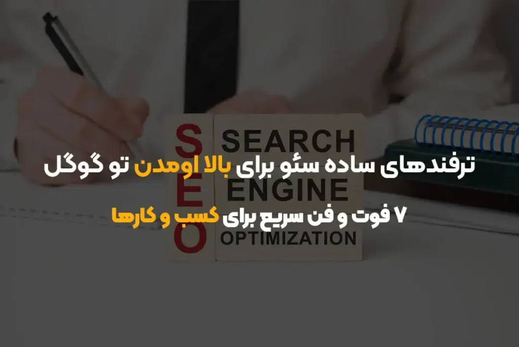 ترفندهای ساده سئو برای بالا اومدن تو گوگل | ۷ فوت‌وفن سریع برای کسب‌وکارها