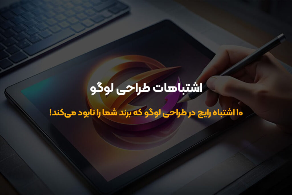 ۱۰ اشتباه رایج در طراحی لوگو که برند شما را نابود می‌کند!